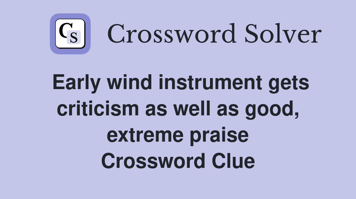 Early wind instrument gets criticism as well as good, extreme praise Crossword Clue Answers